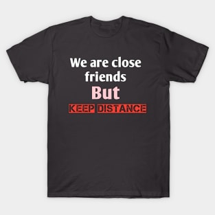 We are close friends but keep distance T-Shirt